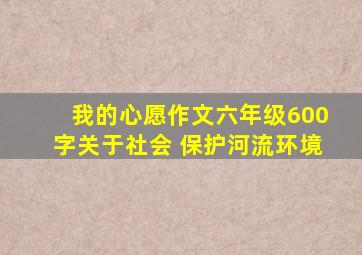 我的心愿作文六年级600字关于社会 保护河流环境